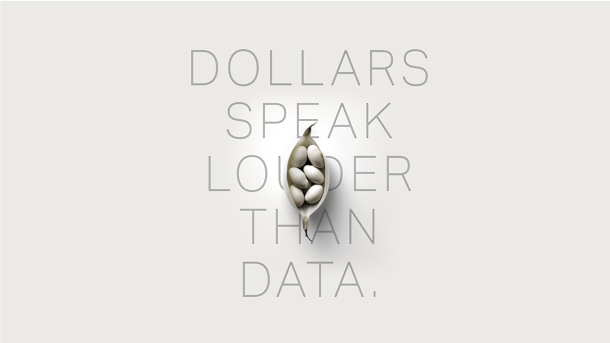 DOLLARS SPEAK LOUDER THAN DATA set very large in outline capitals, with a split seed pod interrupting two of the letters.